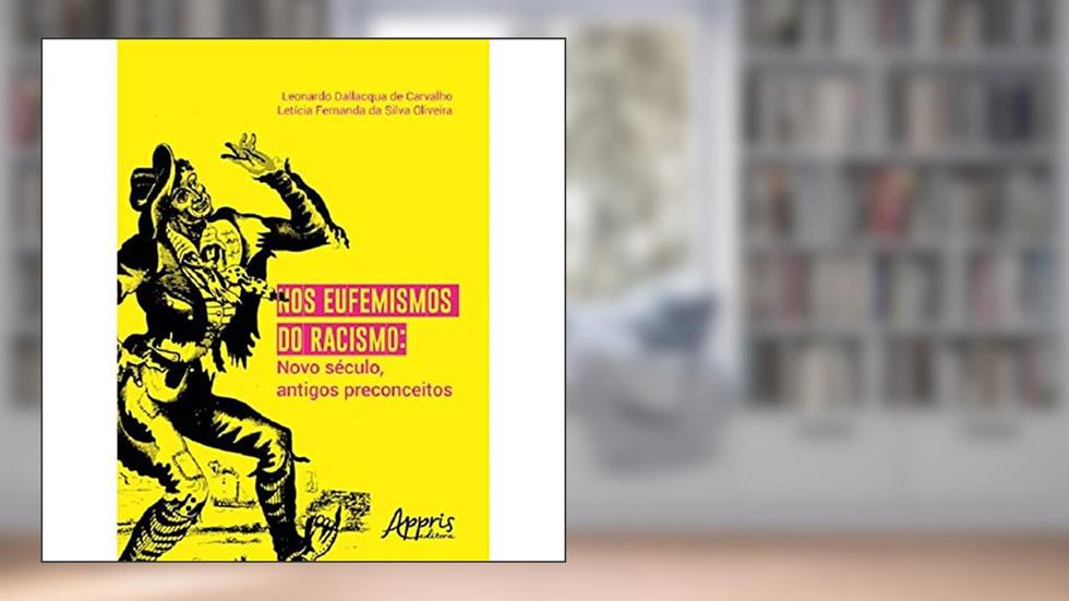 Nos eufemismos do racismo: novo século, antigos preconceitos, do autor Leonardo Dallacqua de Carvalho; Letícia Fernanda da Silva Oliveira