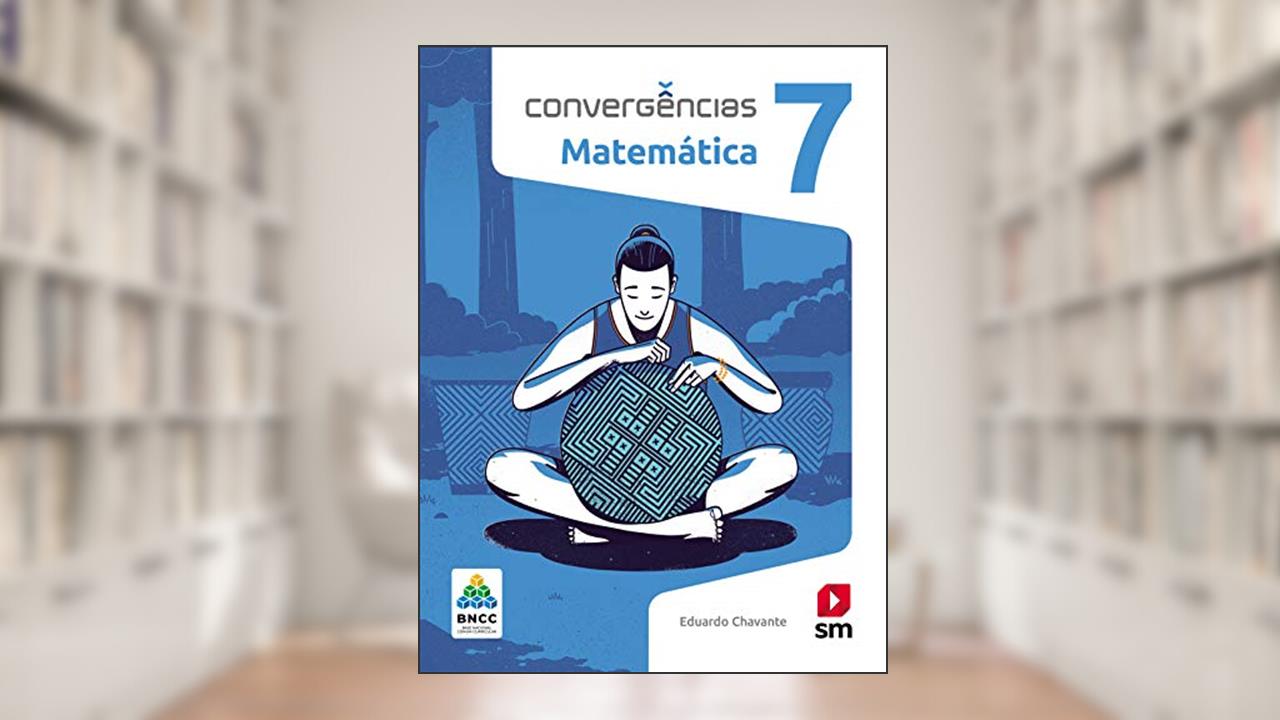 Convergências Matematica 7º Ano Ed 2019 - Bncc, do autor Eduardo Chavante