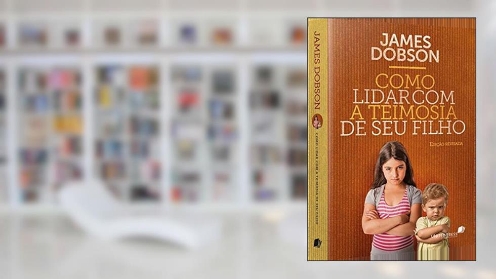 Como lidar com a teimosia de seu filho, do autor James Dobson