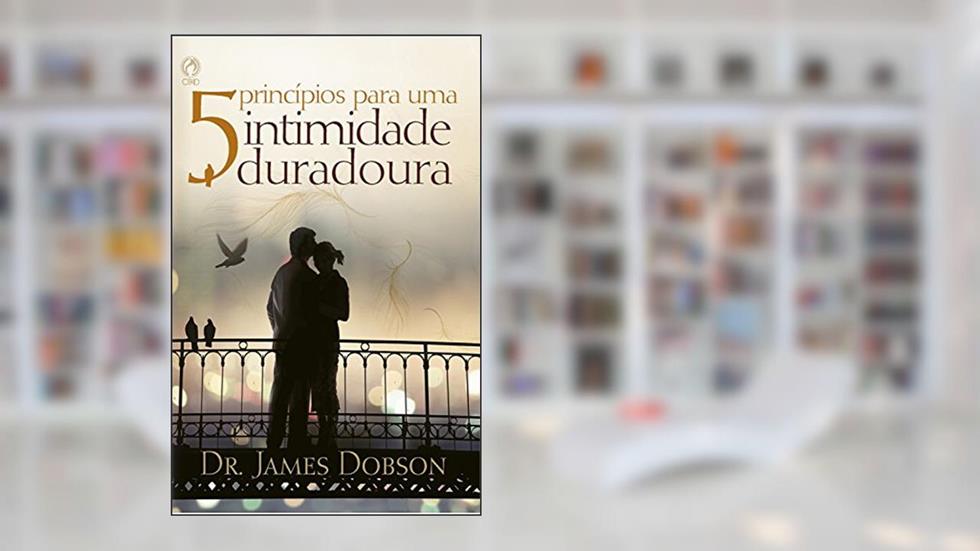 5 Princípios para uma Intimidade Duradoura, do autor James Dobson