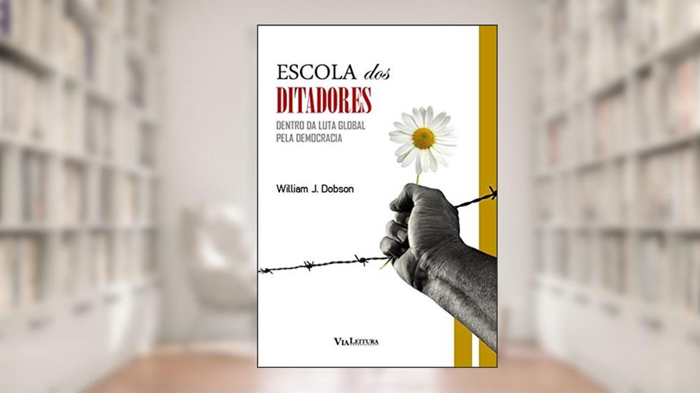 Escola dos Ditadores: Dentro da luta global pela democracia, do autor William J. Dobson