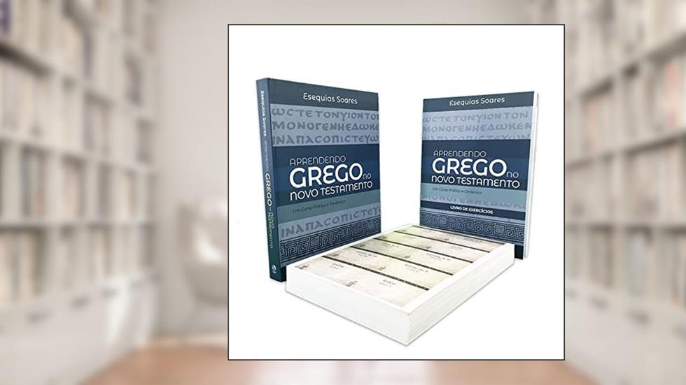 Aprendendo o Grego no Novo Testamento: Um curso prático e dinâmico - Livro de exercícios, do autor Esequias Soares