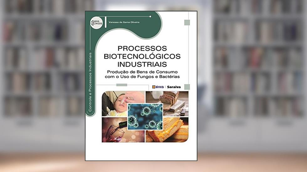 Processos biotecnológicos industriais: Produção de bens de consumo com o uso de fungos e bactérias, do autor Vanessa da Gama Oliveira