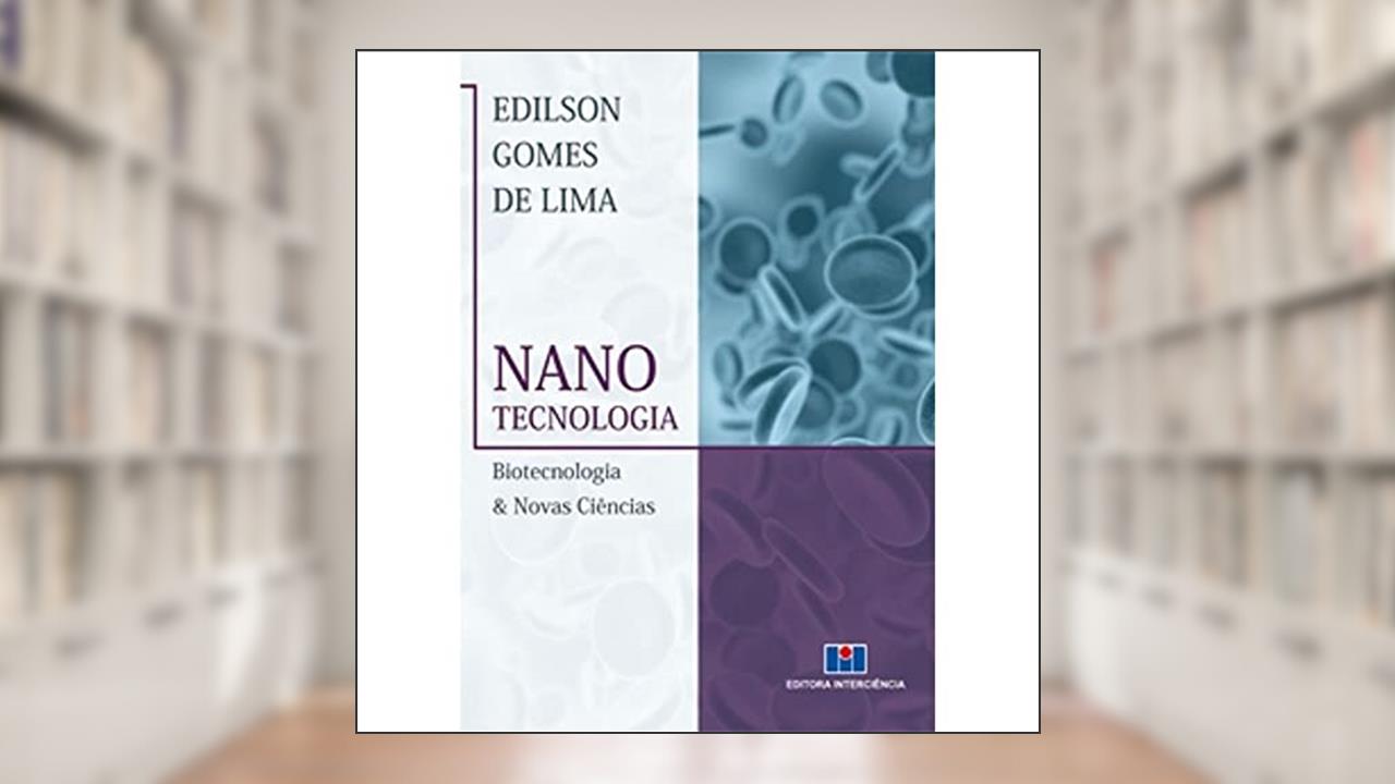 Nanotecnologia, Biotecnologia e Novas Ciências, do autor Edilson Gomes de Lima