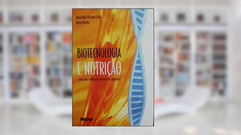 Biotecnologia e nutrição: saiba como o DNA pode enriquecer os alimentos, do autor Cib-Conselho De Inf Biotecnologia; Aluizio Borem; Neuza Maria Costa
