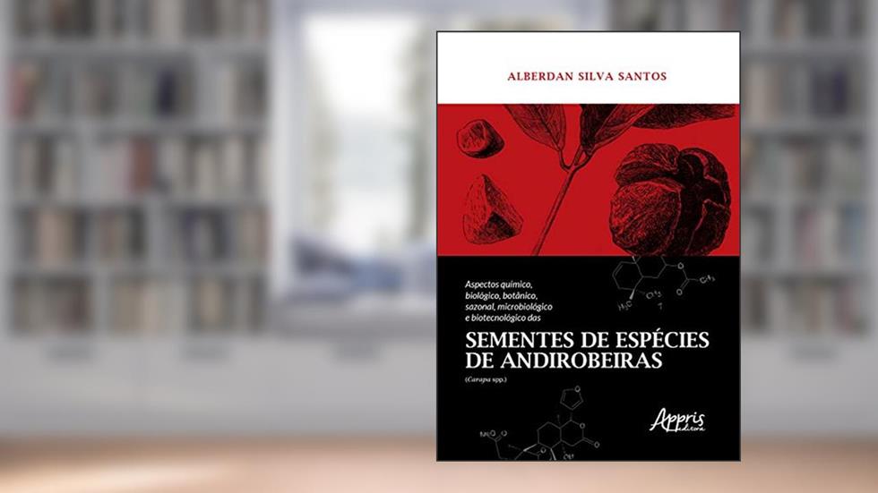 Aspectos químico, biológico, botânico, sazonal, microbiológico e biotecnológico das sementes de espécies de andirobeiras (carapa spp.), do autor Alberdan Silva Santos
