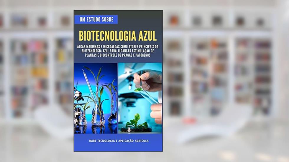BIOTECNOLOGIA AZUL | O uso de algas marinhas e microalgas na estimulação de plantas e controle de pragas, do autor DARE AGRO