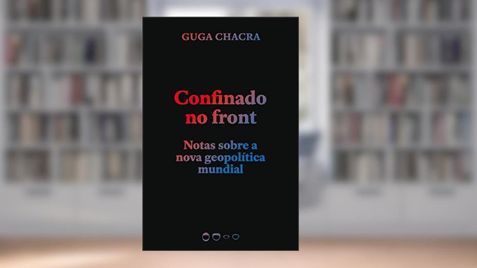 Confinado no front: Notas sobre a nova geopolítica mundial, do autor Guga Chacra