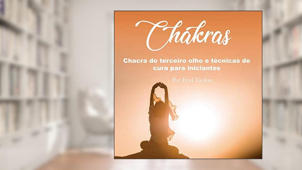 Chakras: Chacra do terceiro olho e técnicas de cura para iniciantes, do autor Fred Taylors