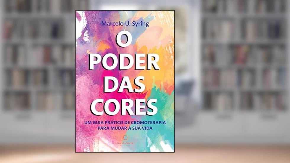 O Poder das Cores: Um guia prático de cromoterapia para mudar a sua vida, do autor Marcelo Syring