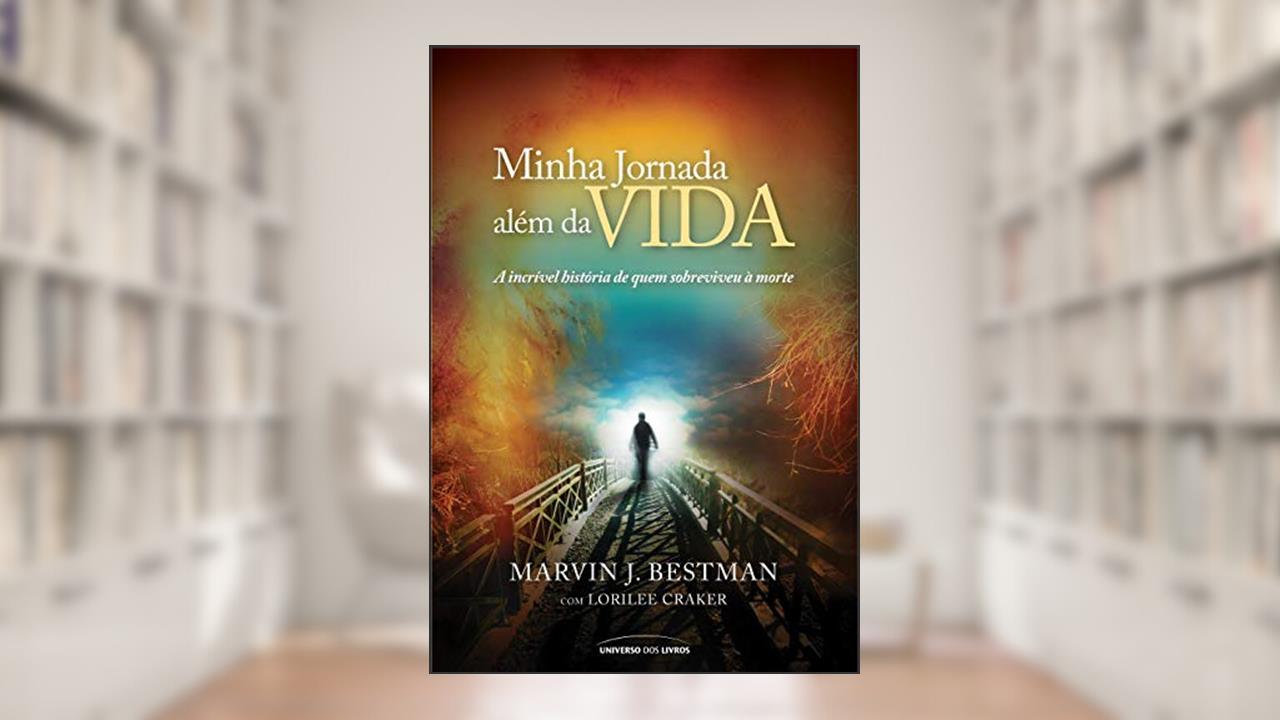 Minha jornada além da vida: O que eu vi e como sobrevivi à morte, do autor Marvin J. Besteman