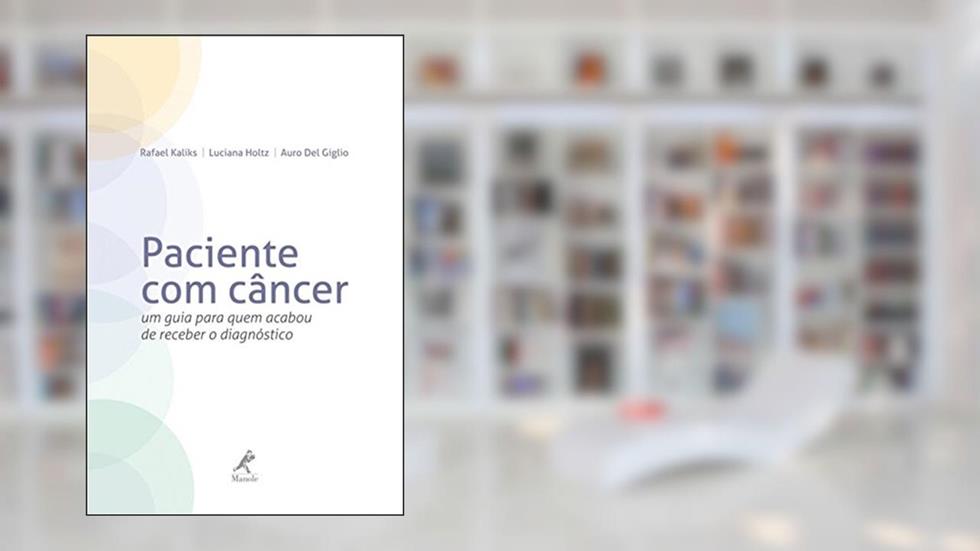 Paciente com câncer: Um guia para quem acabou de receber o diagnóstico, do autor Rafael Kaliks; Luciana Holtz; Auro Del Giglio