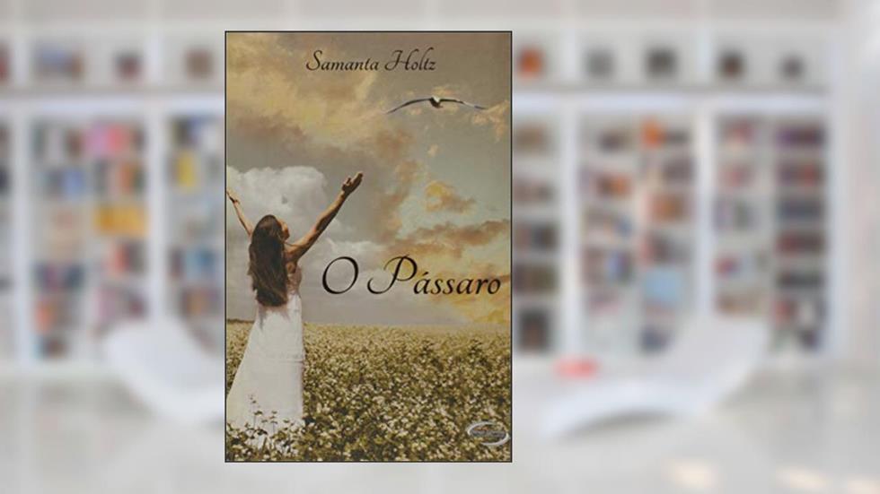 O Pássaro, do autor Samantha Holtz