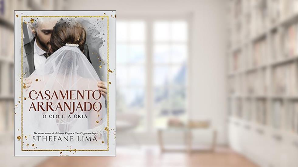 CASAMENTO ARRANJADO: O CEO E A ÓRFÃ ( LIVRO ÚNICO), do autor Sthefane Lima