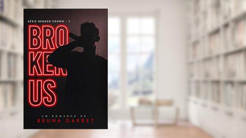 Capa de Broken Us (Broken Crown Livro 1), do autor Bruna Garret