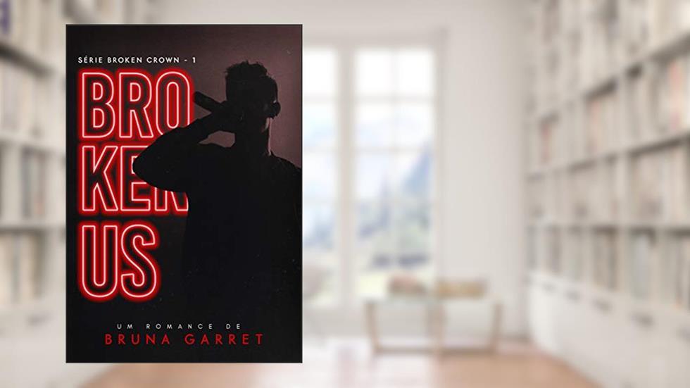 Broken Us (Broken Crown Livro 1), do autor Bruna Garret