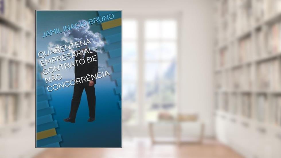 QUARENTENA EMPRESARIAL - CONTRATO DE NÃO CONCORRÊNCIA, do autor JAMIL INACIO BRUNO
