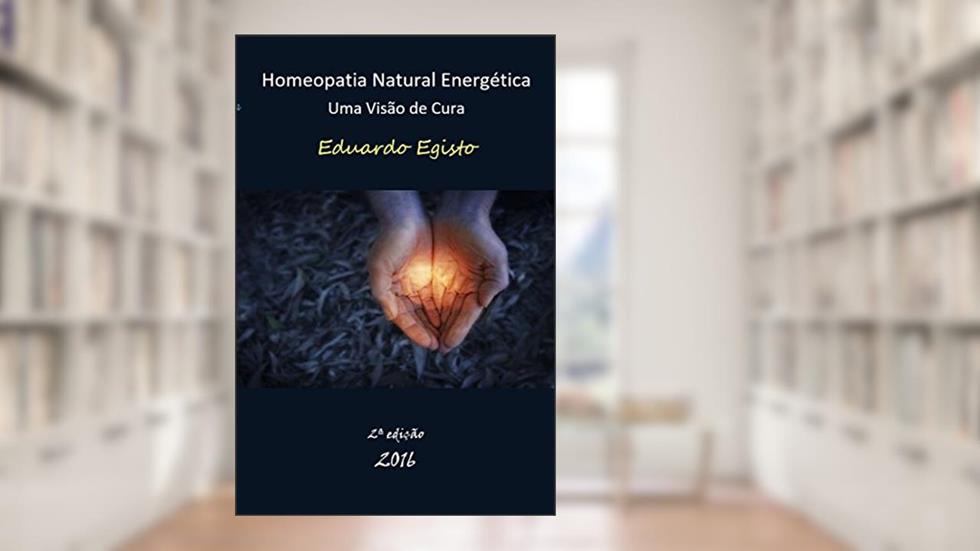 Homeopatia Natural Energética: Uma Visão de Cura, do autor Eduardo Egisto