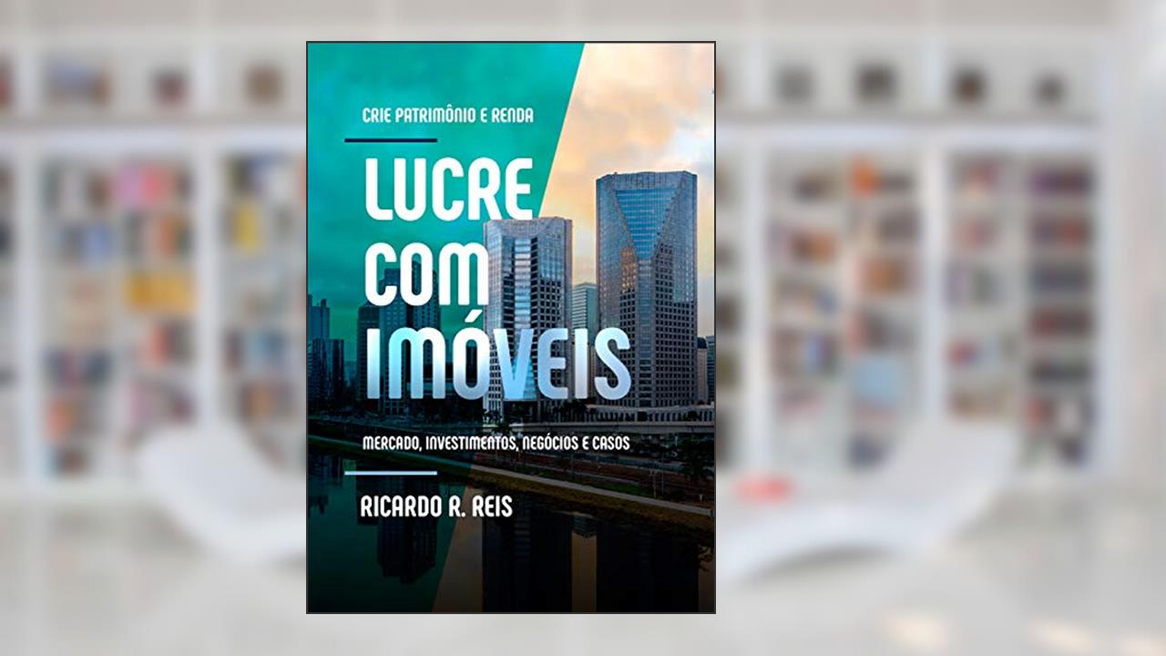 Lucre com Imóveis: Crie Patrimônio e Renda, do autor Ricardo Reis