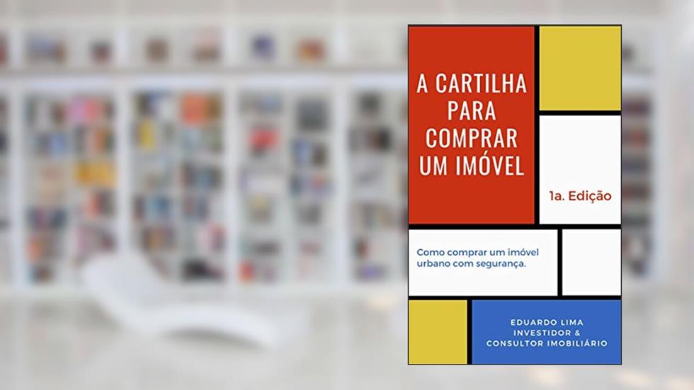 A CARTILHA PARA COMPRAR UM IMÓVEL: Como comprar um imóvel com segurança, do autor Eduardo Lima
