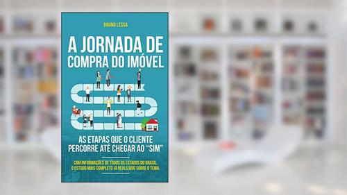 Capa de A Jornada de Compra do Imóvel: As etapas que o cliente percorre até chegar ao SIM, do autor Bruno Lessa