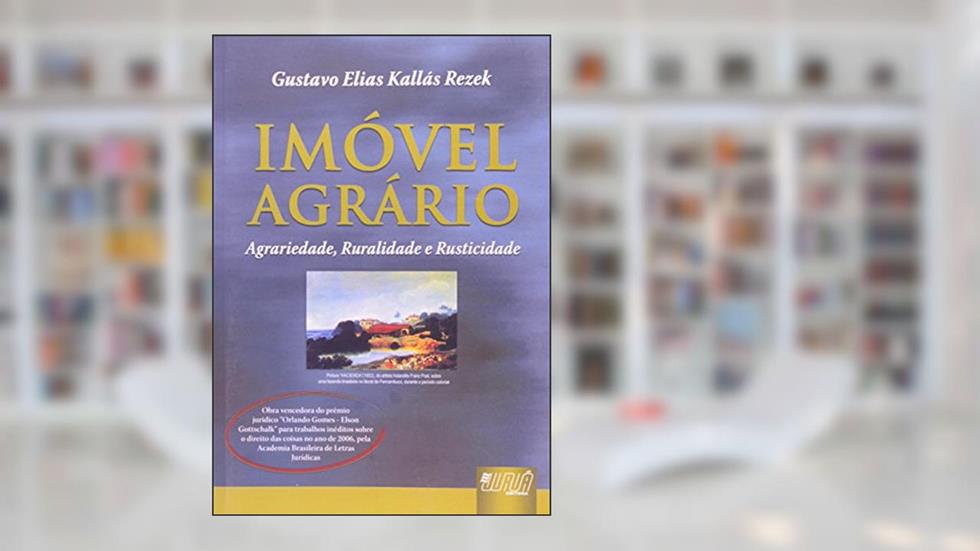Imóvel Agrário - Agrariedade, Ruralidade e Rusticidade, do autor Gustavo Elias Kallás Rezek