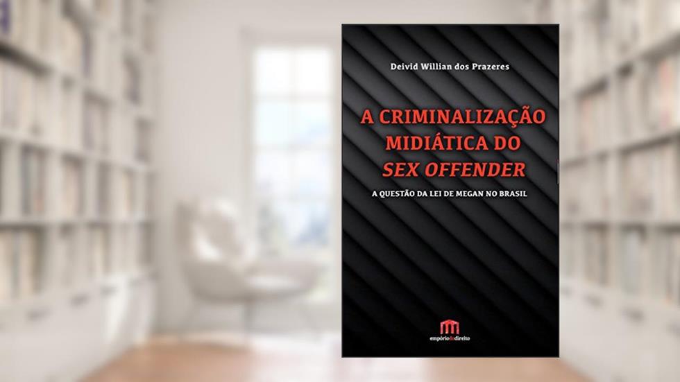 A Criminalização Midiática Do Sex Offender: A Questão Da Lei De Megan No Brasil, do autor Deivid Willian dos Prazeres