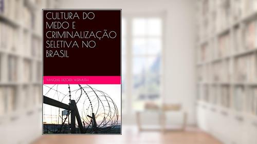 Capa de CULTURA DO MEDO E CRIMINALIZAÇÃO SELETIVA NO BRASIL, do autor Maiquel Dezordi Wermuth