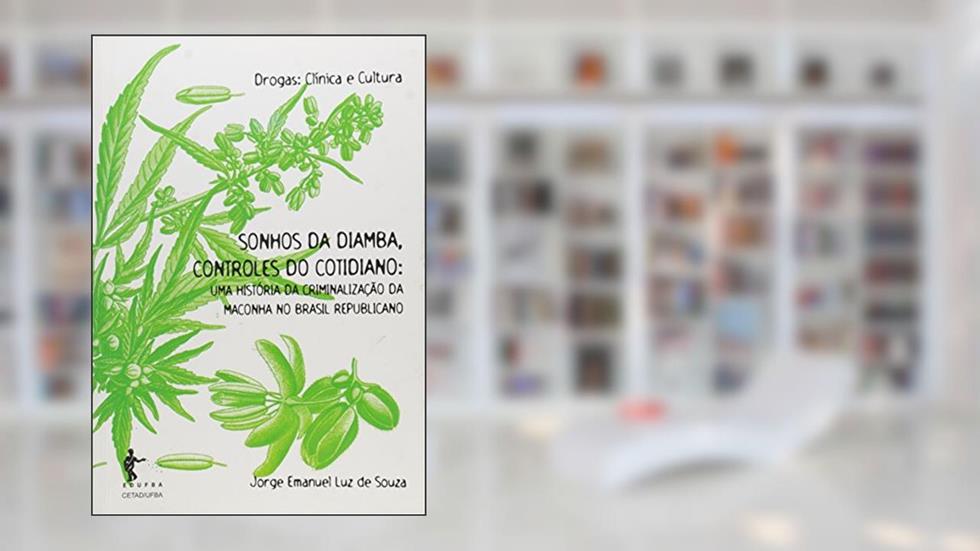 Sonhos da Diamba, Controles do Cotidiano. Uma História da Criminalização da Maconha no Brasil Republicano, do autor Jorge Emanuel Luz de Souza