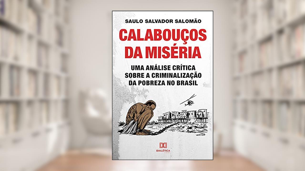 Calabouços da miséria: uma análise crítica sobre a criminalização da pobreza no Brasil, do autor Saulo Salvador Salomão
