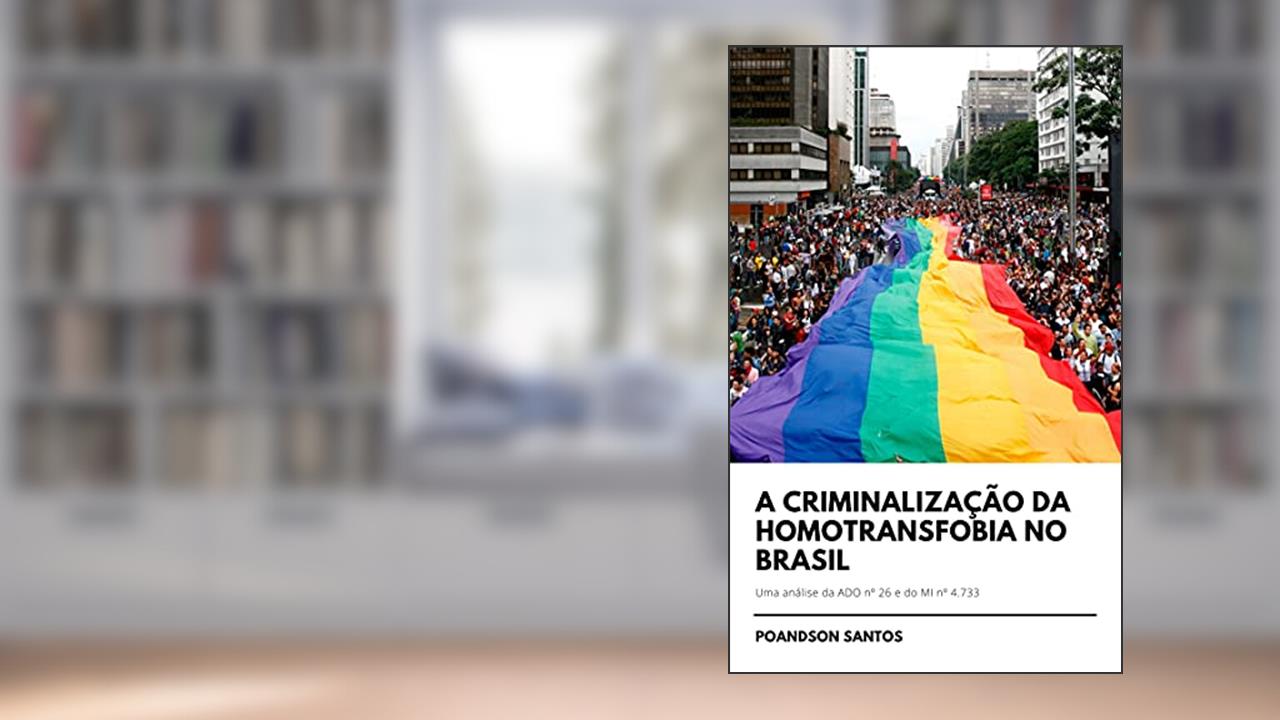 A Criminalização da Homotransfobia no Brasil: Uma análise da ADO nº 26 e do MI nº 4.733, do autor Poandson Santos