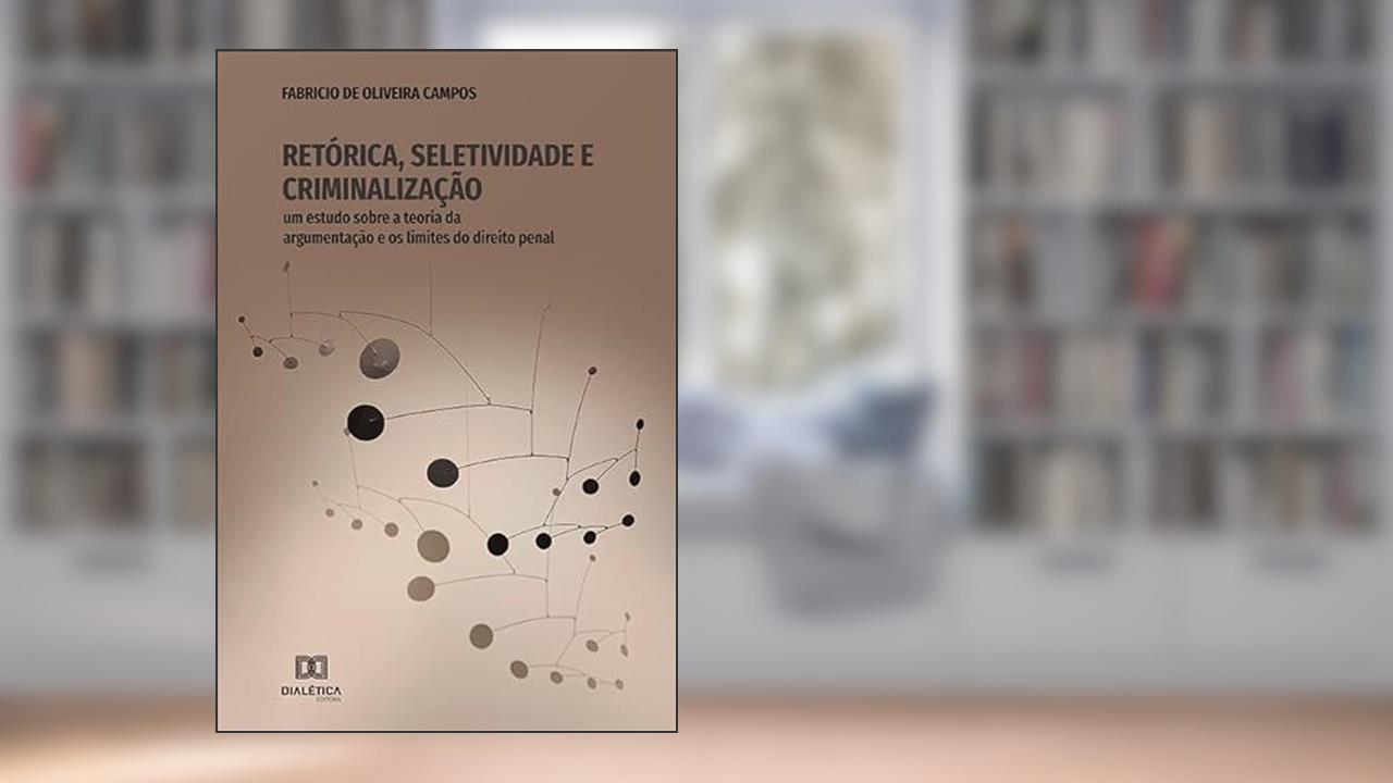 Retórica, Seletividade e Criminalização: um estudo sobre a teoria da argumentação e os limites do direito penal, do autor Fabricio de Oliveira Campos