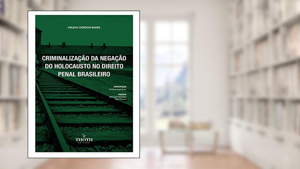 CRIMINALIZAÇÃO DA NEGAÇÃO DO HOLOCAUSTO NO DIREITO PENAL BRASILEIRO, do autor Milena Gordon Baker