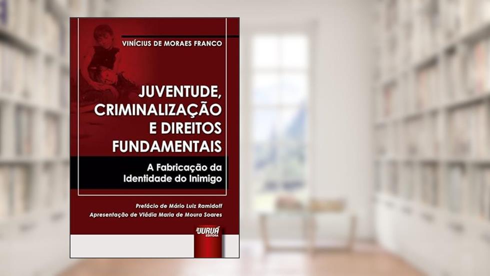 Juventude, Criminalização e Direitos Fundamentais - A Fabricação da Identidade do Inimigo, do autor Vinícius de Moraes Franco