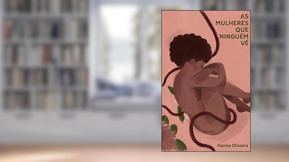As mulheres que ninguém vê: histórias de criminalização do aborto, do autor Hanna Oliveira