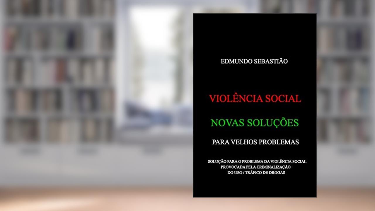 VIOLÊNCIA SOCIAL: NOVAS SOLUÇÕES PARA VELHOS PROBLEMAS: SOLUÇÃO PARA O PROBLEMA DA VIOLÊNCIA SOCIAL PROVOCADA PELA CRIMINALIZAÇÃO DO USO / TRÁFICO DE DROGAS, do autor EDMUNDO SEBASTIÃO