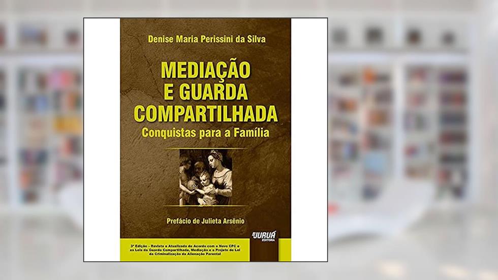 Mediação e Guarda Compartilhada - Conquistas para a Família - Prefácio de Julieta Arsênio, do autor Denise Maria Perissini da Silva