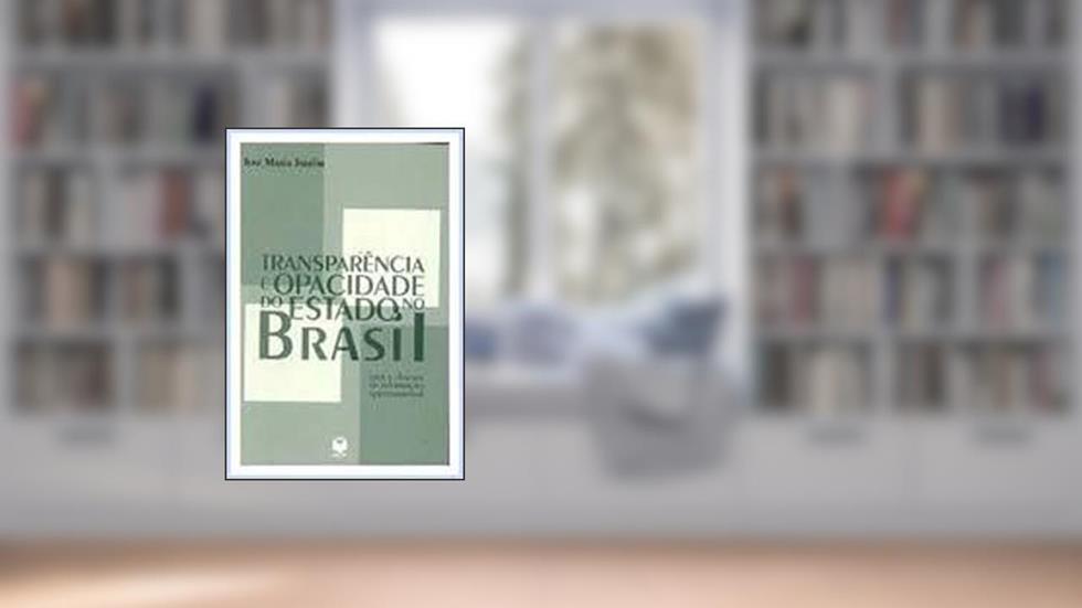 Transparencia E Opacidade Do Estado No Brasil: Usos E Desusos Da Informacao Governamental (Portuguese Edition), do autor Jose Maria Jardim