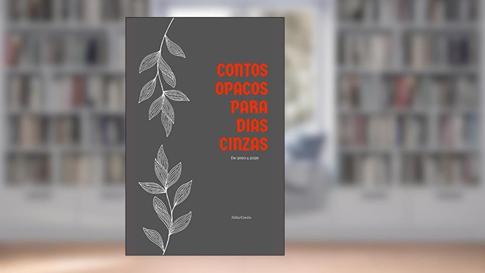 Contos opacos para dias cinzas: De 2010 à 2020, do autor Júlia Couto
