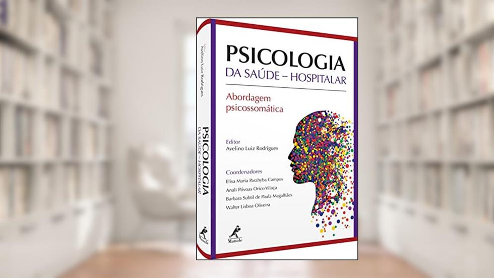 PSICOLOGIA DA SAÚDE HOSPITALAR: Abordagem Psicossomática, do autor Avelino Luiz Rodrigues