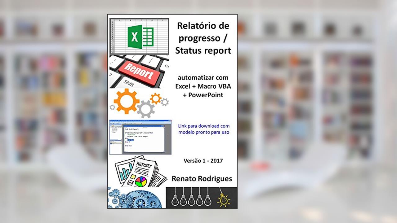 Status report automatizado - Excel + Macro + PowerPoint: Economize tempo e dedique tempo no detalhe., do autor Renato Rodrigues