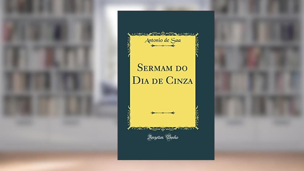 Sermam do Dia de Cinza (Classic Reprint), do autor Antonio de Saa