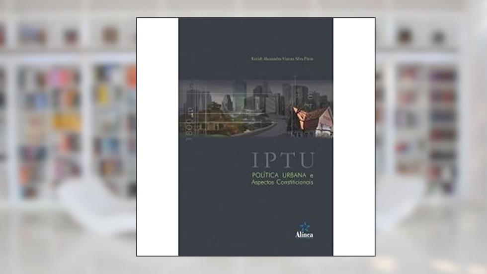IPTU. Política Urbana e Aspectos Constitucionais, do autor Keziah Alessandra Vianna Silva Pinto