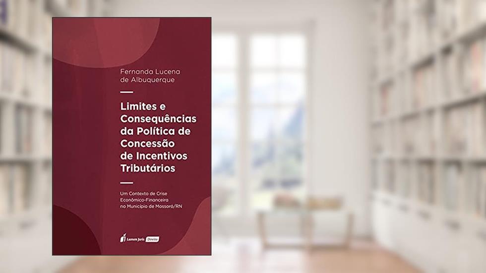 Limites E Conseqûencias Da Política De Concessão De Incentivos Tributários - 2021, do autor Fernanda Lucena De Albuquerque