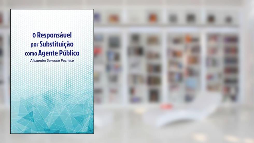 O responsável por substituição como agente público, do autor Alexandre Sansone Pacheco