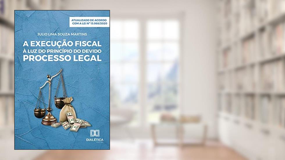 A Execução Fiscal à Luz do Devido Processo Legal, do autor Julio Lima Souza Martins