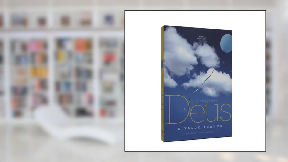 Entrega-te a Deus, do autor Divaldo Franco (médium) (médium); Joanna de Ângelis (espírito) (espírito)