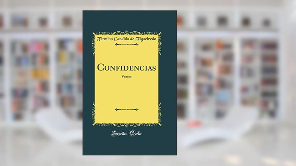 Confidencias: Versos (Classic Reprint), do autor Firmino Candido de Figueiredo
