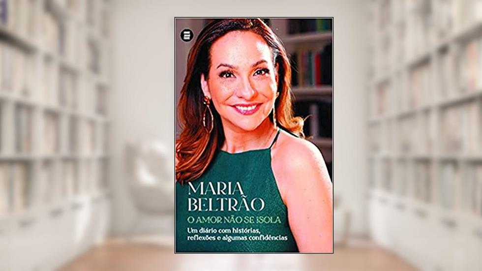 O Amor Não se Isola: um Diário com Histórias, Reflexões e Algumas Confidências, do autor Maria Beltrão