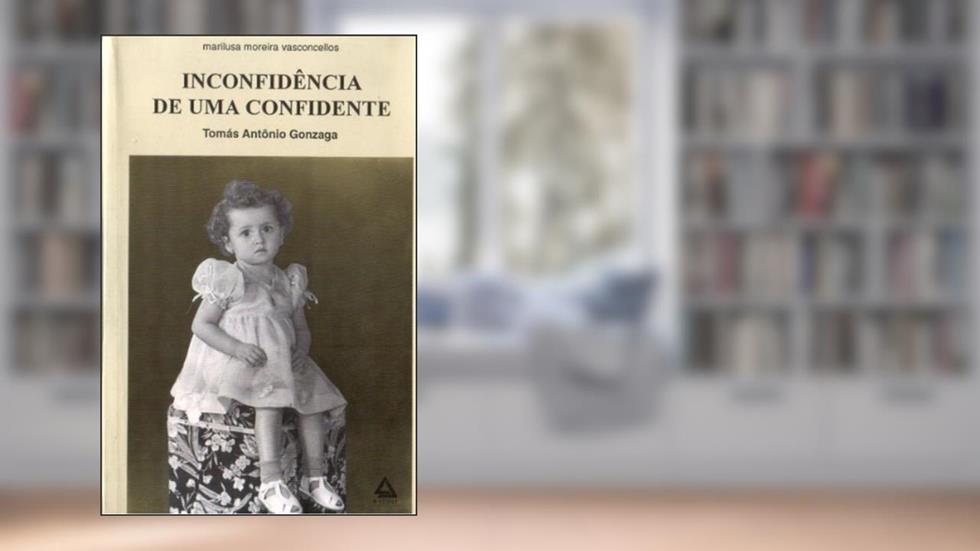 Inconfidência de um a confidente: coleção Tomás Antônio Gonzaga, do autor Marilusa Moreira Vasconcellos
